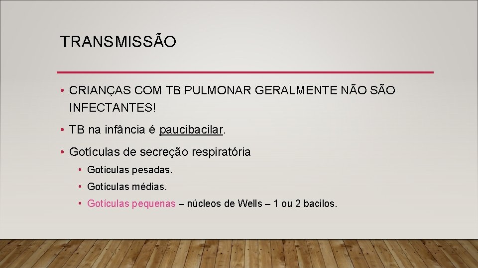 TRANSMISSÃO • CRIANÇAS COM TB PULMONAR GERALMENTE NÃO SÃO INFECTANTES! • TB na infância