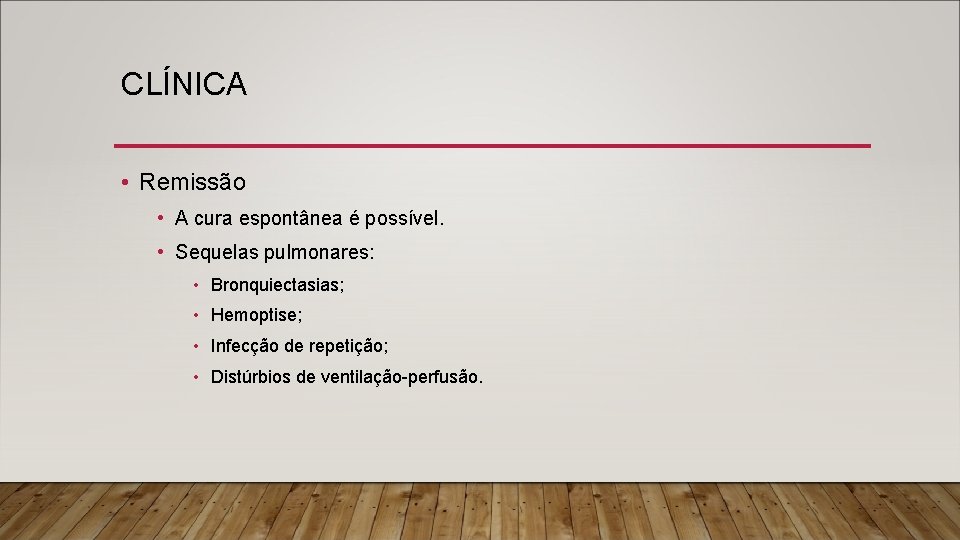 CLÍNICA • Remissão • A cura espontânea é possível. • Sequelas pulmonares: • Bronquiectasias;