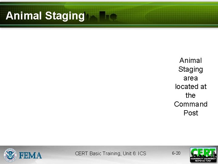 Animal Staging area located at the Command Post CERT Basic Training, Unit 6: ICS