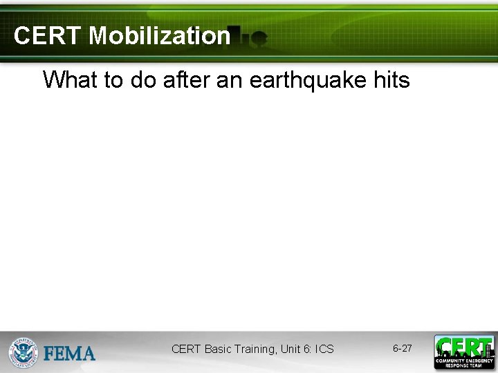 CERT Mobilization What to do after an earthquake hits CERT Basic Training, Unit 6: