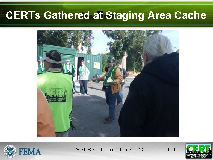 CERTs Gathered at Staging Area Cache CERT Basic Training, Unit 6: ICS 6 -38