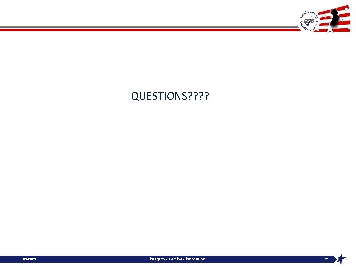QUESTIONS? ? 10/24/2021 Integrity - Service - Innovation 23 
