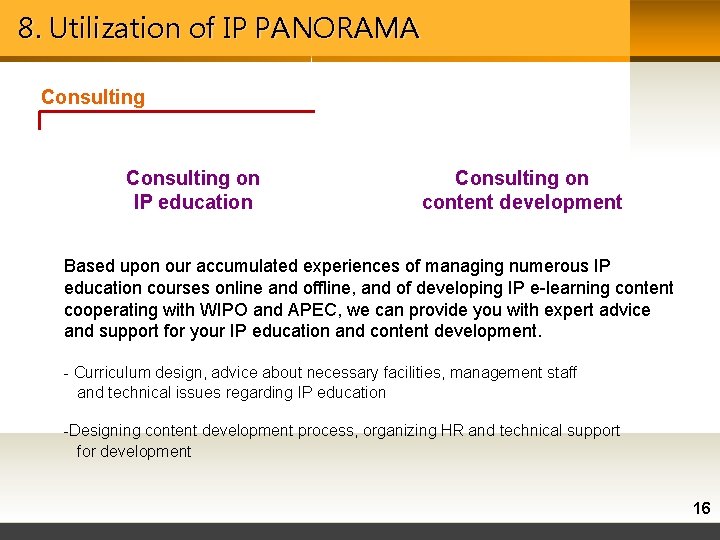 8. Utilization of IP PANORAMA Consulting on IP education Consulting on content development Based