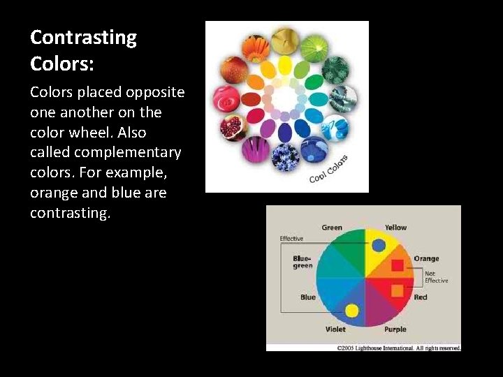Contrasting Colors: Colors placed opposite one another on the color wheel. Also called complementary