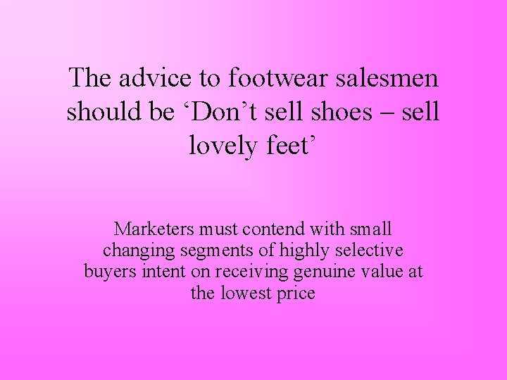 The advice to footwear salesmen should be ‘Don’t sell shoes – sell lovely feet’