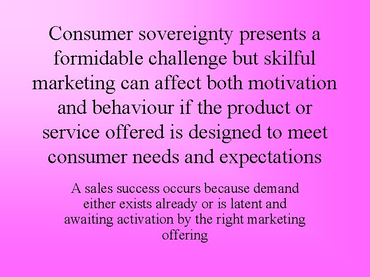 Consumer sovereignty presents a formidable challenge but skilful marketing can affect both motivation and