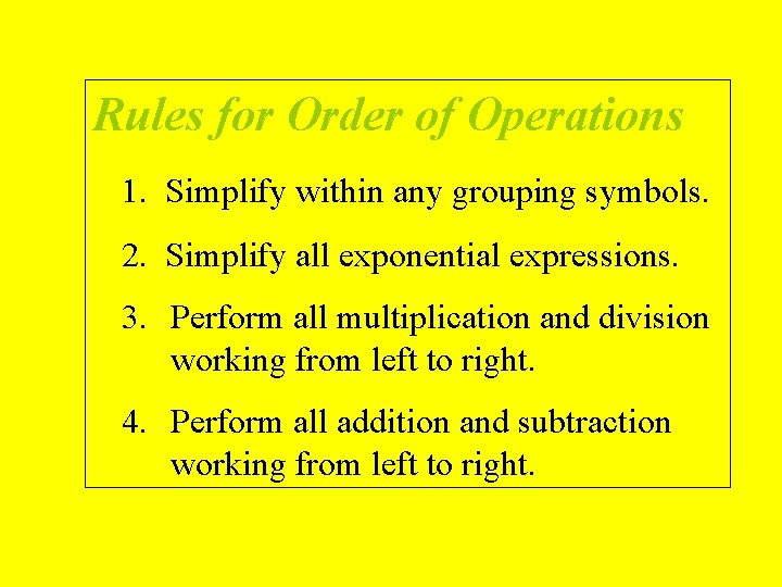 Rules for Order of Operations 1. Simplify within any grouping symbols. 2. Simplify all