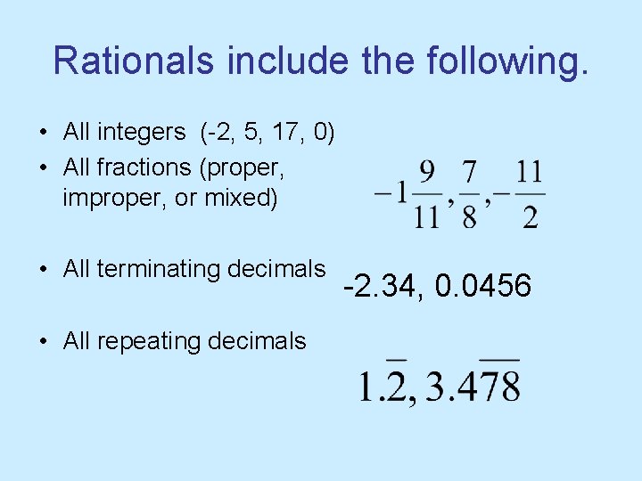 Rationals include the following. • All integers (-2, 5, 17, 0) • All fractions