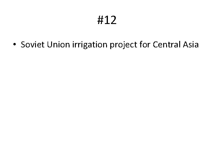 #12 • Soviet Union irrigation project for Central Asia 