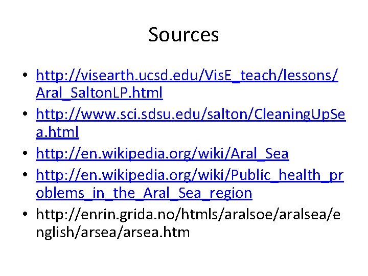 Sources • http: //visearth. ucsd. edu/Vis. E_teach/lessons/ Aral_Salton. LP. html • http: //www. sci.