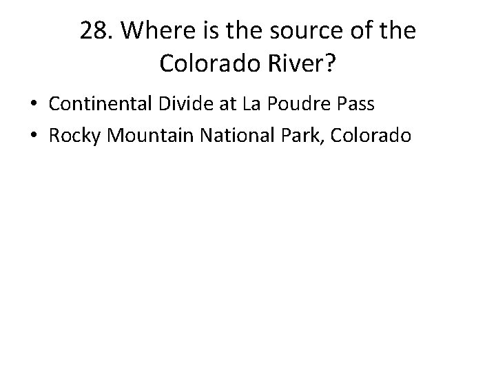 28. Where is the source of the Colorado River? • Continental Divide at La