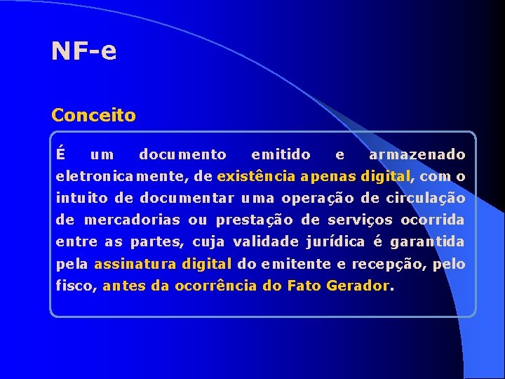 NF-e Conceito É um documento emitido e armazenado eletronicamente, de existência apenas digital, com