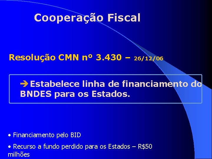 Cooperação Fiscal Resolução CMN nº 3. 430 – 26/12/06 è Estabelece linha de financiamento