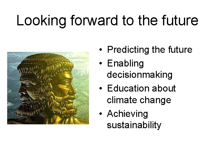 Looking forward to the future • Predicting the future • Enabling decisionmaking • Education