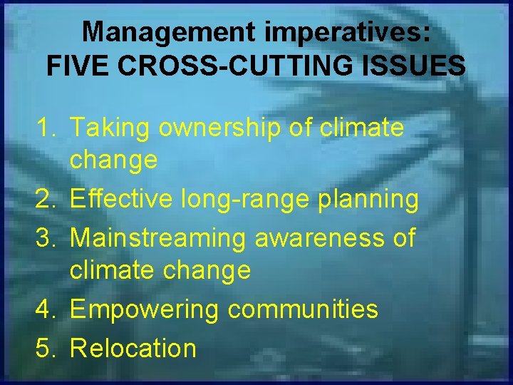 Management imperatives: FIVE CROSS-CUTTING ISSUES 1. Taking ownership of climate change 2. Effective long-range