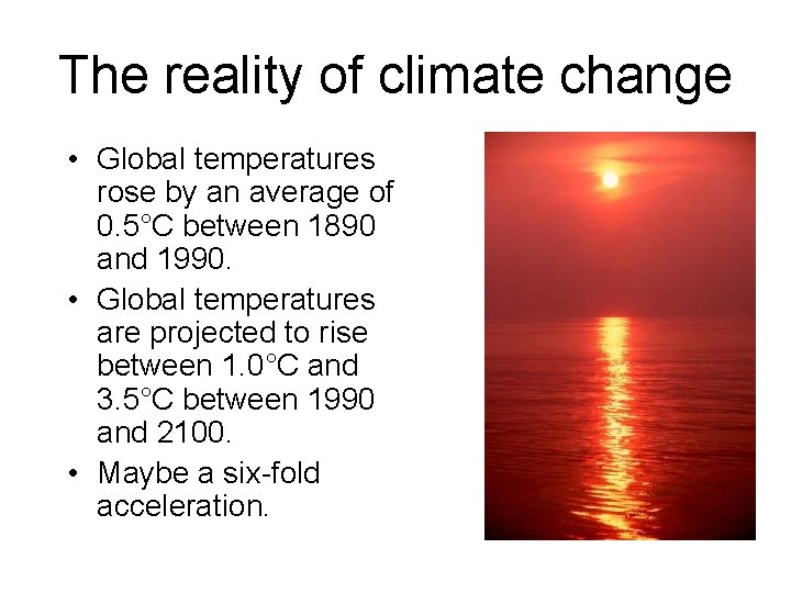 The reality of climate change • Global temperatures rose by an average of 0.