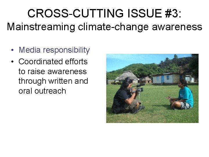 CROSS-CUTTING ISSUE #3: Mainstreaming climate-change awareness • Media responsibility • Coordinated efforts to raise