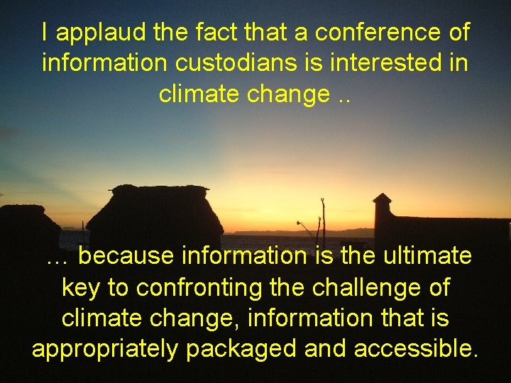 I applaud the fact that a conference of information custodians is interested in climate
