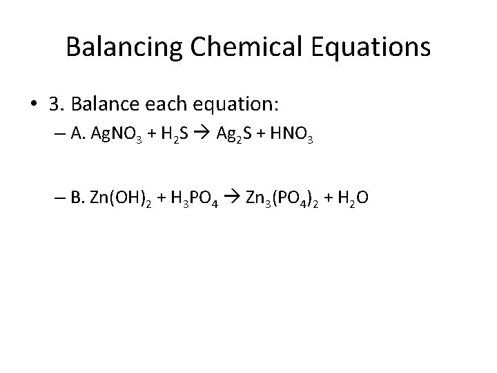Balancing Chemical Equations • 3. Balance each equation: – A. Ag. NO 3 +