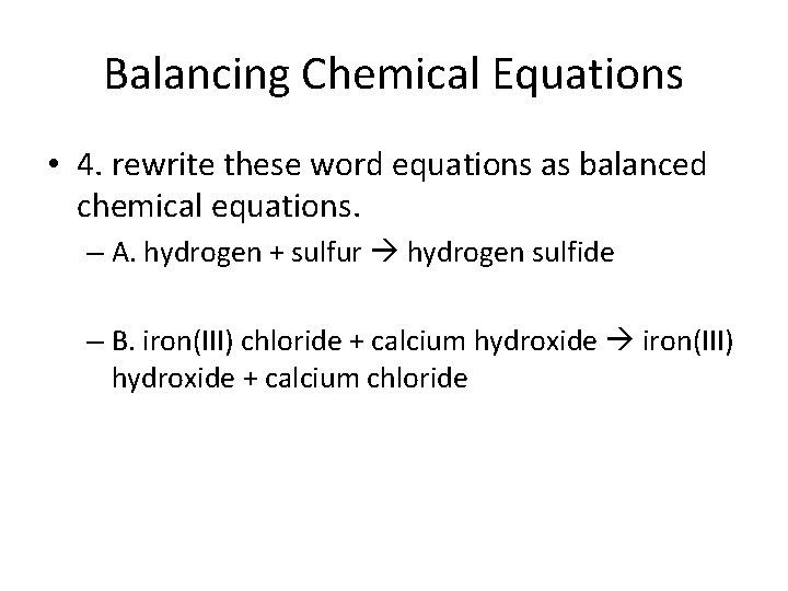 Balancing Chemical Equations • 4. rewrite these word equations as balanced chemical equations. –