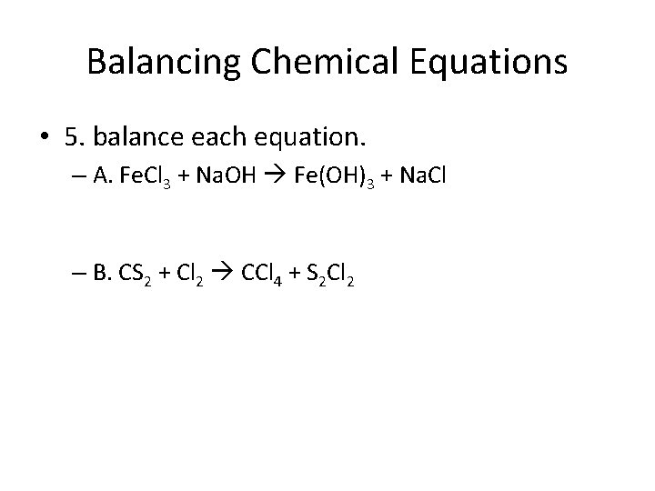Balancing Chemical Equations • 5. balance each equation. – A. Fe. Cl 3 +