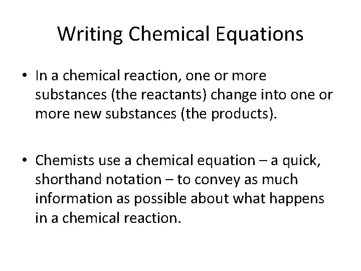 Writing Chemical Equations • In a chemical reaction, one or more substances (the reactants)