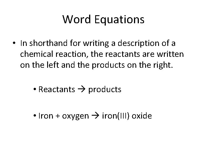 Word Equations • In shorthand for writing a description of a chemical reaction, the