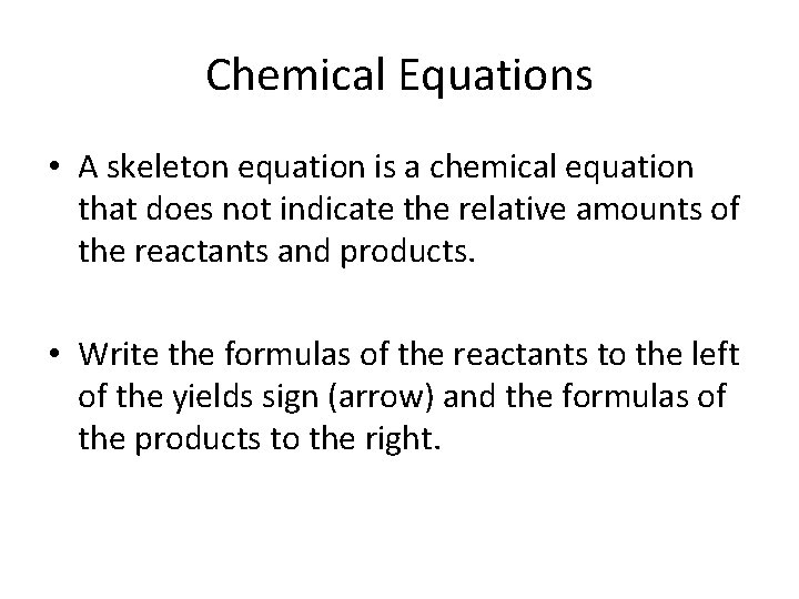 Chemical Equations • A skeleton equation is a chemical equation that does not indicate