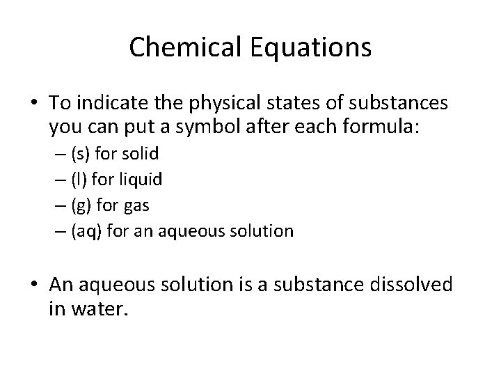 Chemical Equations • To indicate the physical states of substances you can put a