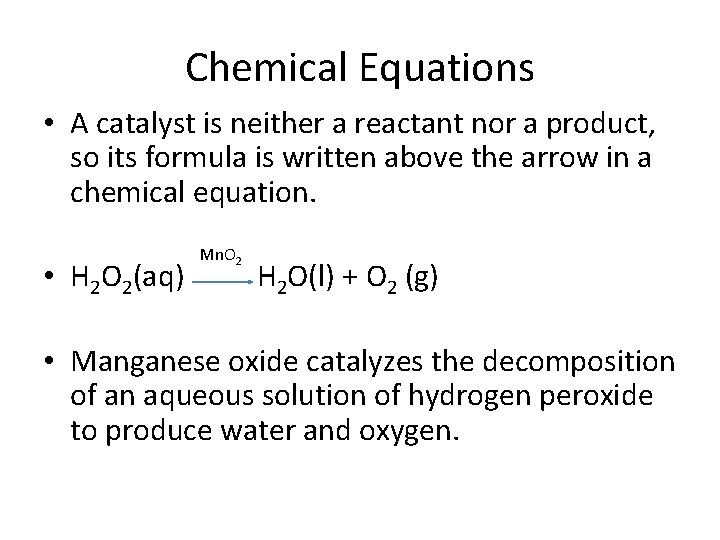 Chemical Equations • A catalyst is neither a reactant nor a product, so its