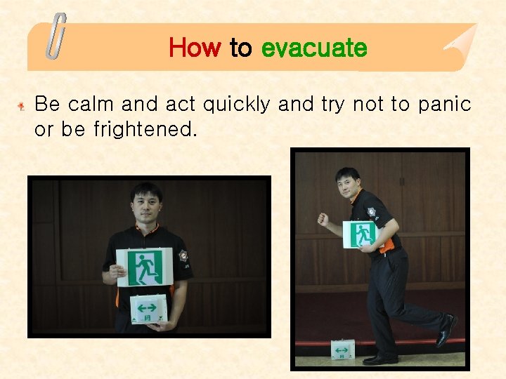 How to evacuate Be calm and act quickly and try not to panic or