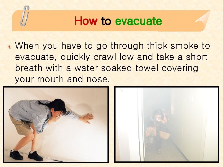 How to evacuate When you have to go through thick smoke to evacuate, quickly