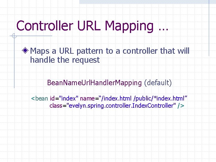 Controller URL Mapping … Maps a URL pattern to a controller that will handle