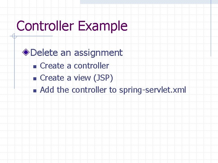 Controller Example Delete an assignment n n n Create a controller Create a view