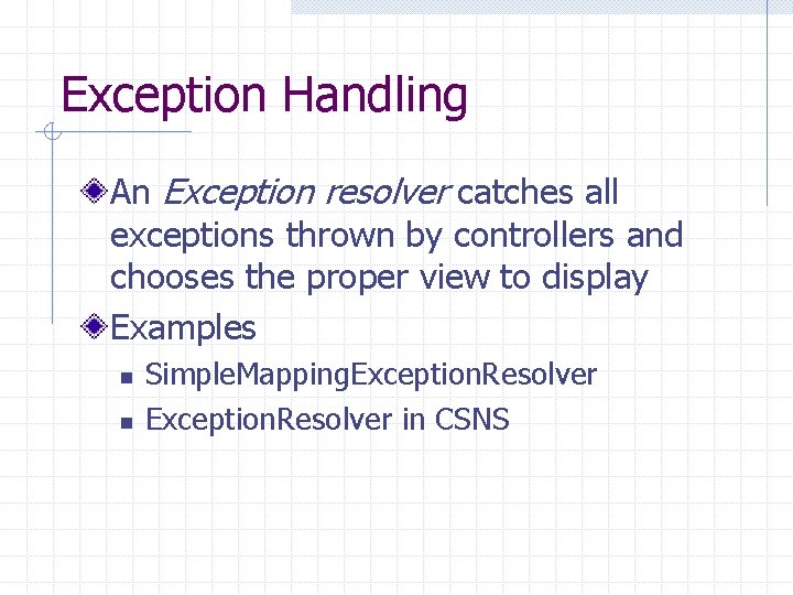 Exception Handling An Exception resolver catches all exceptions thrown by controllers and chooses the