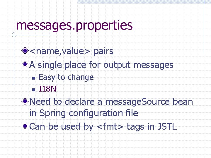 messages. properties <name, value> pairs A single place for output messages n n Easy