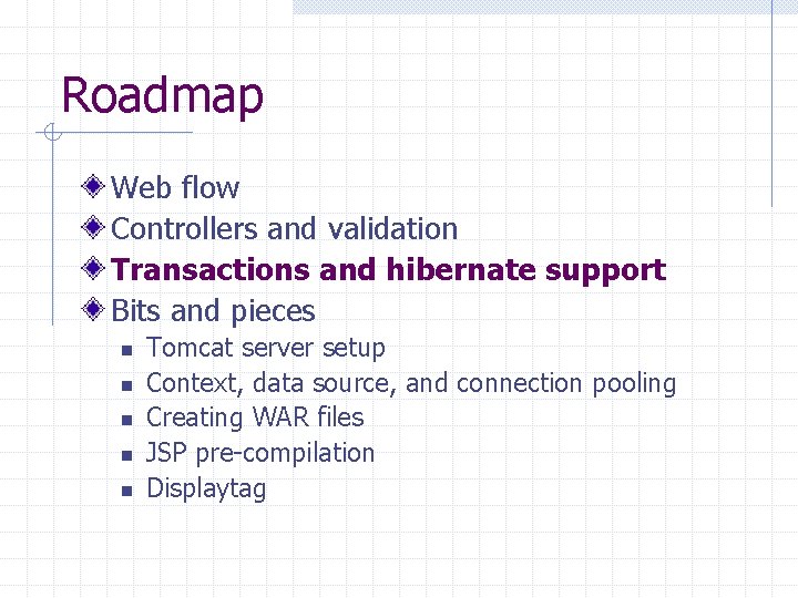 Roadmap Web flow Controllers and validation Transactions and hibernate support Bits and pieces n