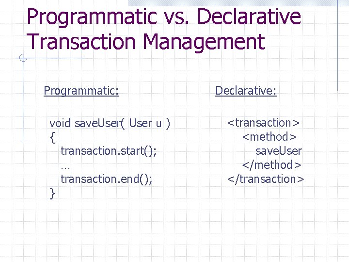 Programmatic vs. Declarative Transaction Management Programmatic: void save. User( User u ) { transaction.