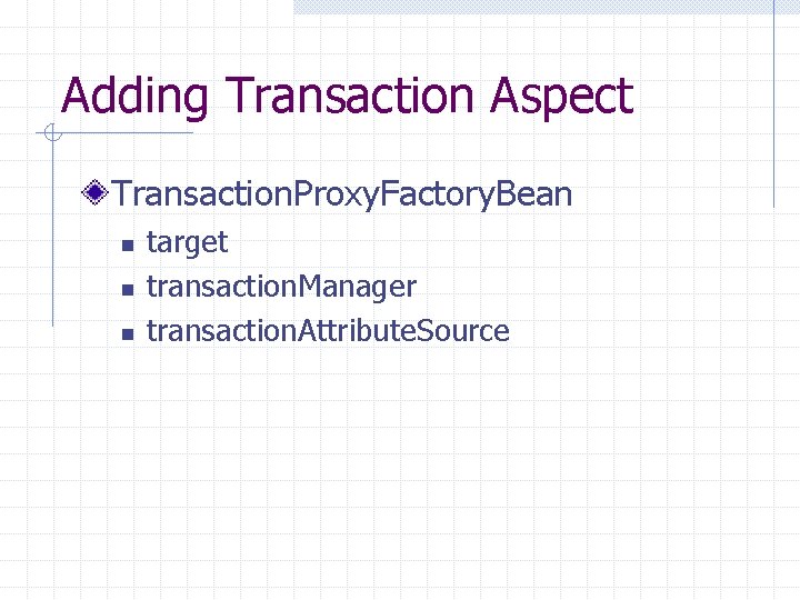 Adding Transaction Aspect Transaction. Proxy. Factory. Bean n target transaction. Manager transaction. Attribute. Source