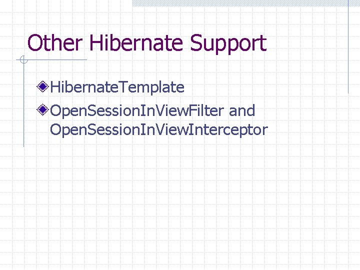 Other Hibernate Support Hibernate. Template Open. Session. In. View. Filter and Open. Session. In.