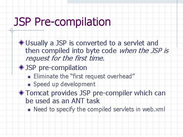 JSP Pre-compilation Usually a JSP is converted to a servlet and then compiled into