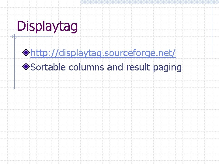 Displaytag http: //displaytag. sourceforge. net/ Sortable columns and result paging 