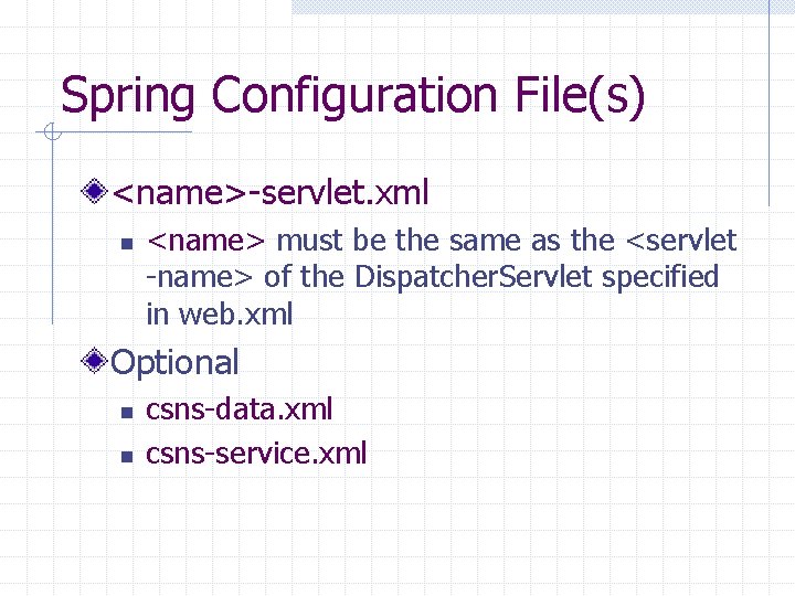 Spring Configuration File(s) <name>-servlet. xml n <name> must be the same as the <servlet