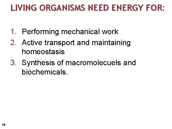 LIVING ORGANISMS NEED ENERGY FOR: 1. Performing mechanical work 2. Active transport and maintaining