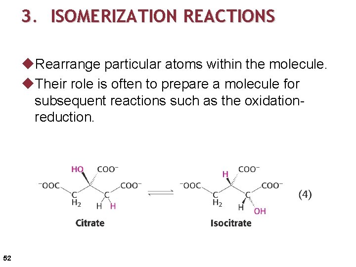 3. ISOMERIZATION REACTIONS u. Rearrange particular atoms within the molecule. u. Their role is