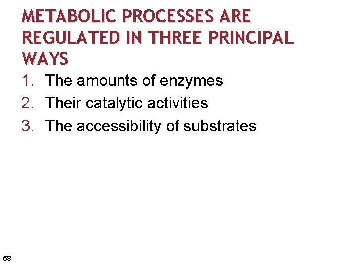 METABOLIC PROCESSES ARE REGULATED IN THREE PRINCIPAL WAYS 1. The amounts of enzymes 2.