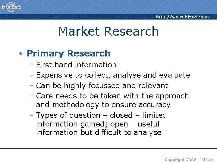 http: //www. bized. co. uk Market Research • Primary Research – First hand information