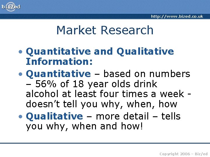 http: //www. bized. co. uk Market Research • Quantitative and Qualitative Information: • Quantitative