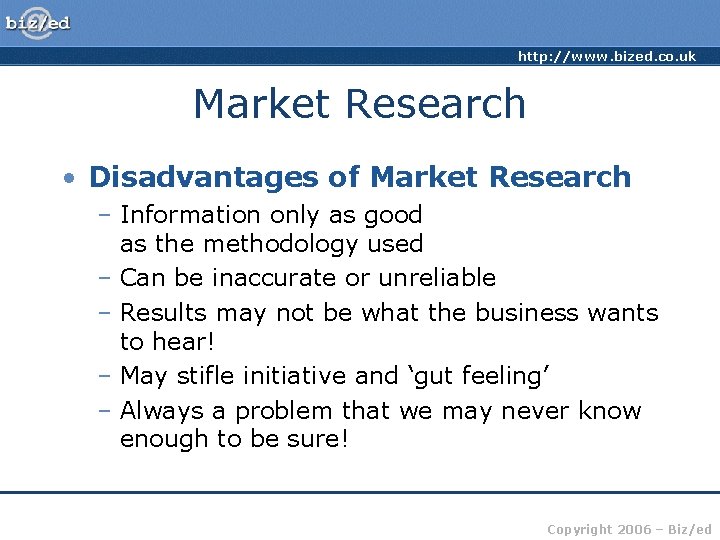 http: //www. bized. co. uk Market Research • Disadvantages of Market Research – Information