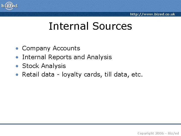 http: //www. bized. co. uk Internal Sources • • Company Accounts Internal Reports and